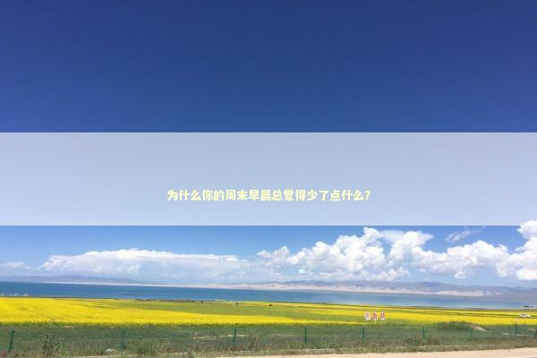 为什么你的周末早晨总觉得少了点什么? 为什么你的周末早晨总觉得少了点什么? 新闻